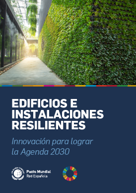 Instalaciones y edificios resilientes. Edificios sostenbiles. Innovación para lograr la agenda 2030 . Pacto Mundial de la ONU en España. Publicación documento
