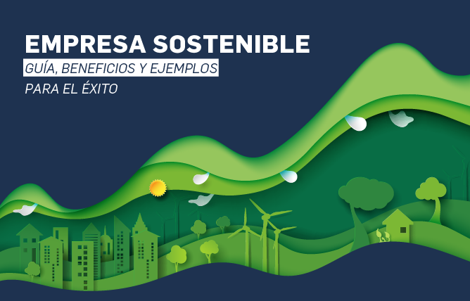 Empresa sostenible: guía, ejemplos y beneficios